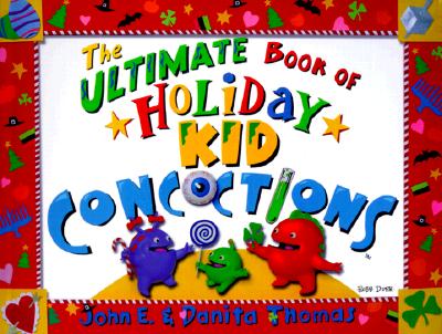 The Ultimate Book of Holiday Kid Concoctions: More Than 50 Wacky, Wild, & Crazy Holiday Concoctions (The Ultimate Book of Kid Concoctions)