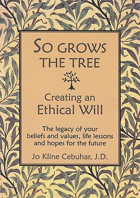 So Grows the Tree - Creating an Ethical Will - The Legacy of Your Beliefs and Values, Life Lessons and Hopes for the Future