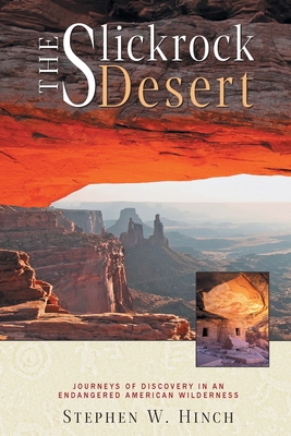Image for The Slickrock Desert: Journeys of Discovery in an Endangered American Wilderness The Slickrock Desert: Journeys of Discovery in an Endangered American Wilderness