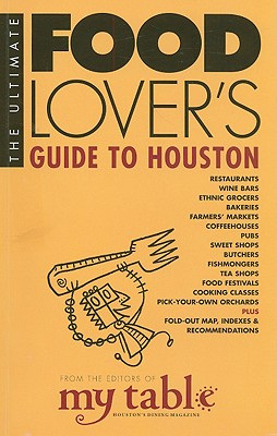 The Ultimate Food Lover's Guide to Houston; The Ultimate Food Lover's Guide to Houston