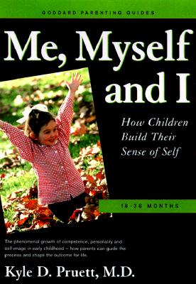 Me, Myself and I: How Children Build Their Sense of Self 18-36 Months (Goddard Parenting Guides)