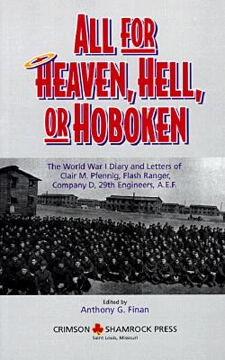Image for All for Heaven, Hell, or Hoboken: The World War I Diary and Letters of Clair M. Pfennig, Flash Ranger, Company D, 29 Engineers, A.E.F.