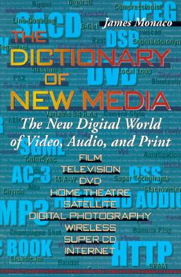 The Dictionary of New Media: The New Digital World of Video, Audio, and Print