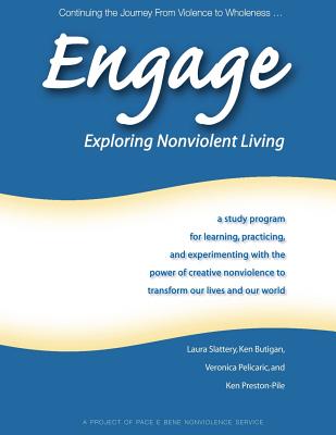 Engage: Exploring Nonviolent Living: a study program for learning, practicing, and experimenting with the power of creative nonviolence to transform our lives and our world