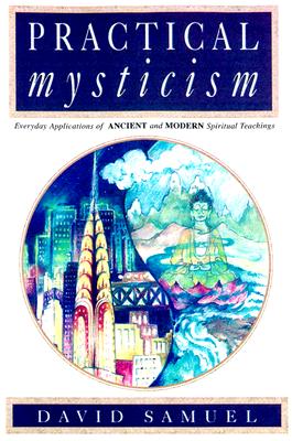 Practical Mysticism: Business Success and Balanced Living Through Ancient and Modern Spiritual Teachings