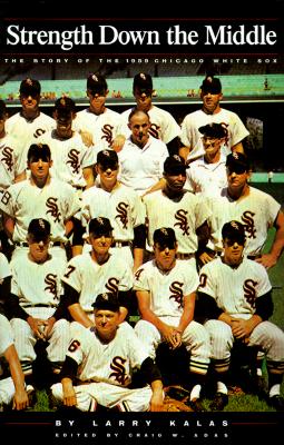 Strength Down The Middle. The Story of the 1959 Chicago White Sox.