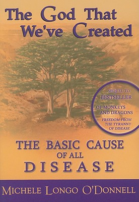 Image for The God That We've Created: The Basic Cause of all Disease The God That We've Created: The Basic Cause of all Disease