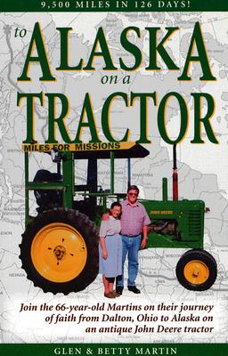 Image for To Alaska on a Tractor: 9500 Miles in 126 Days! To Alaska on a Tractor: 9500 Miles in 126 Days!
