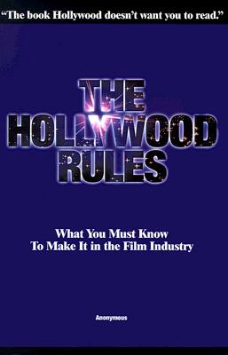 The Hollywood Rules: What You Must Know to Make It in the Film Industry