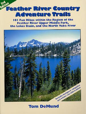 Feather River Country Adventure Trails: 101 Fun Hikes Within the Region of the Feather River Upper Middle Fork, the Lakes Basin, and the North Yuba Ri