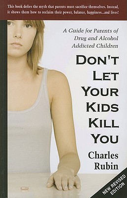 Don't Let Your Kids Kill You: A Guide for Parents of Drug and Alcohol Addicted Children (Revised)
