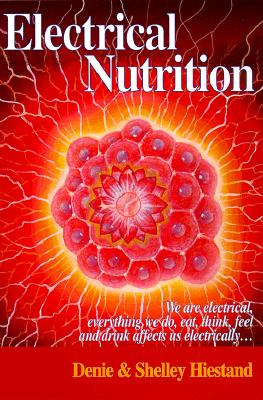 Electrical Nutrition: We are Electrical, Everything We Do, Eat, Think, Feel and Drink Affects Us Electrically