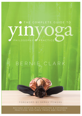 Image for Complete Guide To Yin Yoga: Philosophy + Practice - Revised Edition With Updated & Expanded Practices. Complete Guide To Yin Yoga: Philosophy + Practice - Revised Edition With Updated & Expanded Practices.
