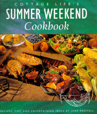 Cottage Life's Summer Weekend Cookbook: Recipes, Tips and Entertaining Ideas (Cottage Life Books)