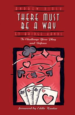 There Must Be a Way: 52 Bridge Hands to Challenge Your Play and Defence (52 Challenging Bridge Hands)