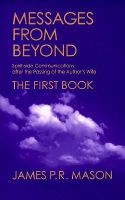 Messages from Beyond, the First Book: Spirit-Side Communications After the Passing of the Author's Wife