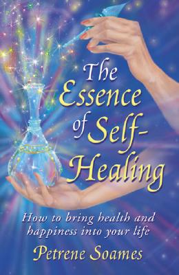 The Essence of Self-Healing: How to Bring Health and Happiness into Your Life
