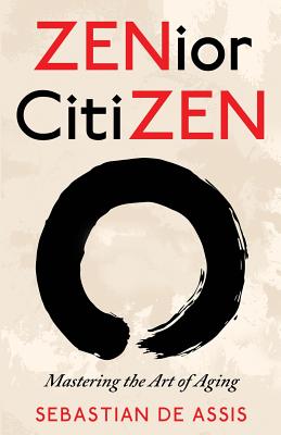 Image for ZENior CitiZEN: Mastering the Art of Aging ZENior CitiZEN: Mastering the Art of Aging