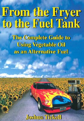 From the Fryer to the Fuel Tank The Complete Guide to Using Vegetable Oil As an Alternative Fuel