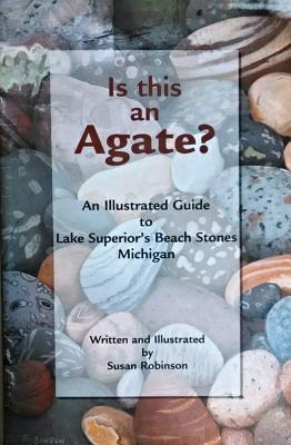 Is This an Agate: An Illustrated Guide to Lake Superior's Beach Stones Michigan