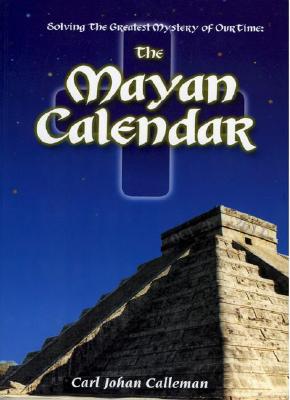 Solving the Greatest Mystery of Our time : The Mayan Calendar