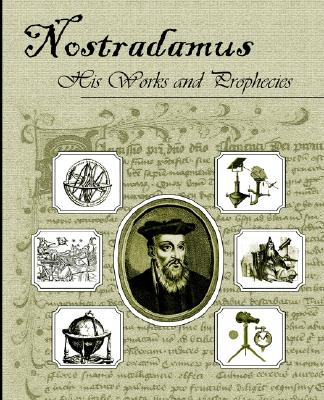 Nostradamus, His Works and Prophecies