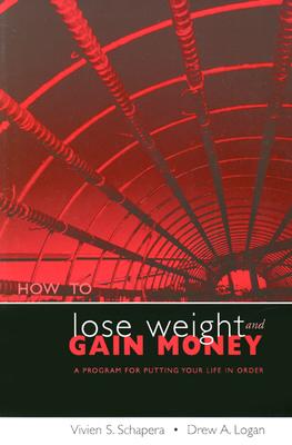 How to Lose Weight and Gain Money: A Program for Putting Your Life in Order