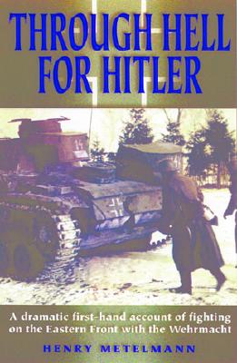 Through Hell for Hitler: A Dramatic First-Hand Account of Fighting on the Eastern Front With the Wehrmacht