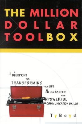 The Million Dollar Toolbox: A Blueprint for Transforming Your Life & Your Career with Powerful Communication Skills