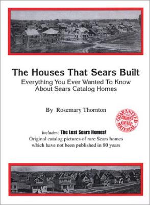 The Houses That Sears Built: Everything You Ever Wanted to Know About Sears Catalog Homes