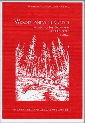 Woodlands in Crisis: A Legacy of Lost Biodiversity on the Colorado Plateau (Bibly Research Occasional Papers)