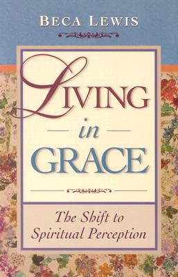 Living In Grace: The Shift To Spiritual Perception (The Shift Series)