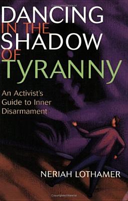 Dancing In The Shadow Of Tyranny: An Activist's Guide To Inner Disarmament