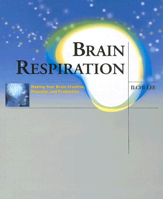 Brain Respiration: Making Your Brain Creative, Peaceful, and Productive