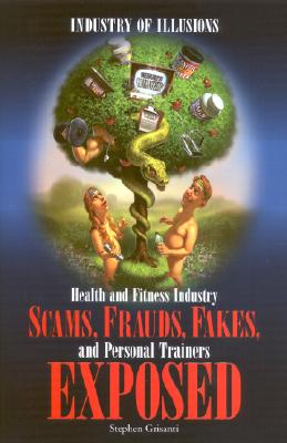 Industry of Illusions: Health and Fitness Industry Scams, Frauds, Fakes, and Personal Trainers Exposed