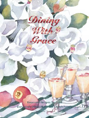 Dining With Grace: Treasured Recipes from the Dunwoody United Methodist Church Family