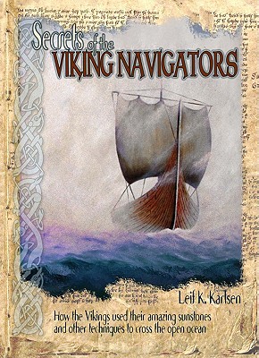 Secrets of the Viking Navigators: How the Vikings Used their Amazing Sunstones and other Techniques to Cross the Open Ocean