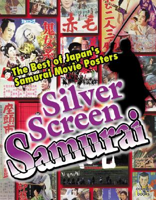 SILVER SCREEN SAMURAI The Best of Japan's Samurai Movie Posters