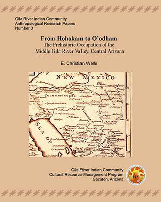 From Hohokam to O'odham: The Protohistoric Occupation of the Middle Gila River Valley, Central Arizona (GRIC Anthropological Research Papers)