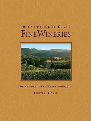 The California Directory of Fine Wineries: Central Coast: Santa Barbara, San Luis Obispo, Paso Robles