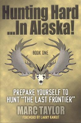 Hunting Hard.in Alaska: Prepare Yourself to Hunt the Last Frontier