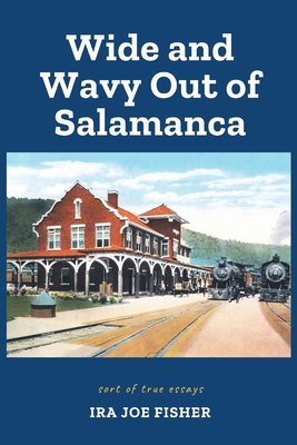 Wide and Wavy Out of Salamanca: Sort of True Essays