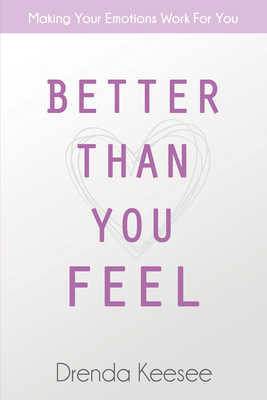 Image for Better Than You Feel: Making Your Emotions Work For You Better Than You Feel: Making Your Emotions Work For You