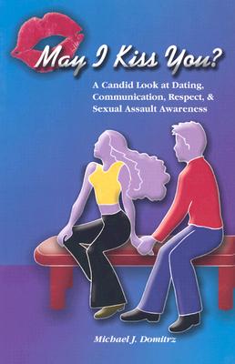May I Kiss You A Candid Look at Dating, Communication, Respect, & Sexual Assault Awareness