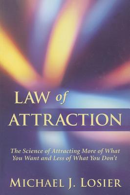 Law of Attraction. The Science of Attracting More of What You Want and Less of What You Don't