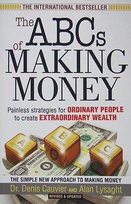 ABCs of Making Money, The: Painless Strategies for Ordinary People to create Extraordinary Wealth