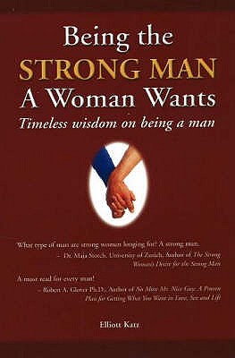 Image for Being the Strong Man a Woman Wants : Timeless Wisdom on Being a Man