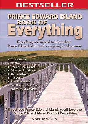 Prince Edward Island Book of Everything : Everything you wanted to know about Prince Edward Island and were going to ask anyway. First Edition
