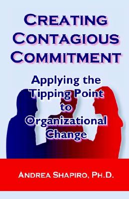 Image for Creating Contagious Commitment: Applying the Tipping Point to Organizational Change