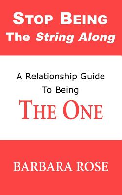 Stop Being the String Along: A Relationship Guide to Being THE ONE (Volume 1)